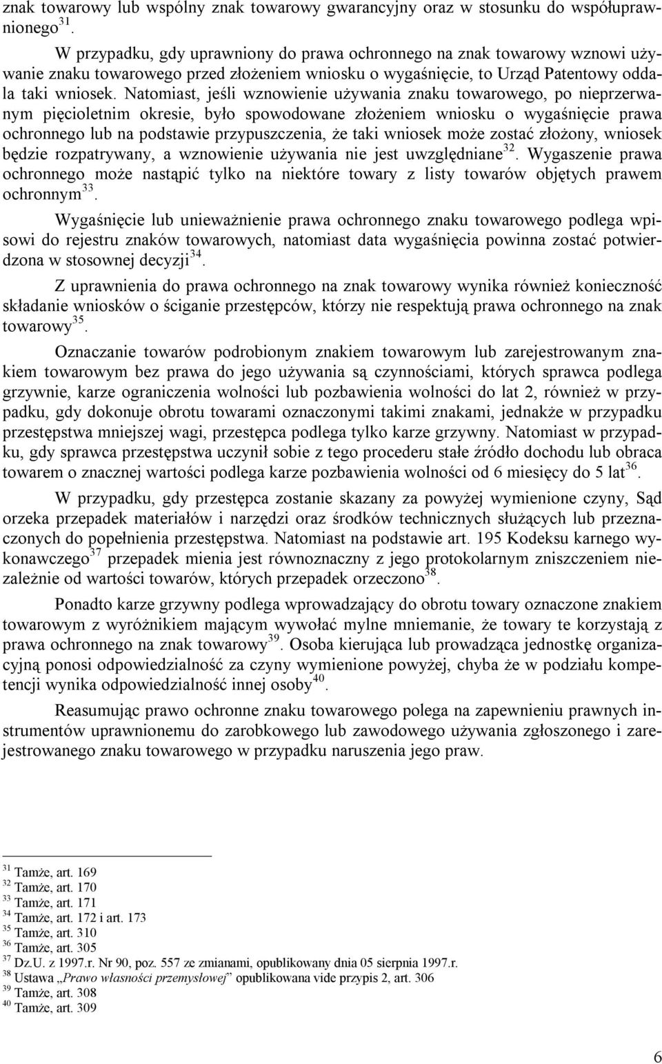 Natomiast, jeśli wznowienie używania znaku towarowego, po nieprzerwanym pięcioletnim okresie, było spowodowane złożeniem wniosku o wygaśnięcie prawa ochronnego lub na podstawie przypuszczenia, że