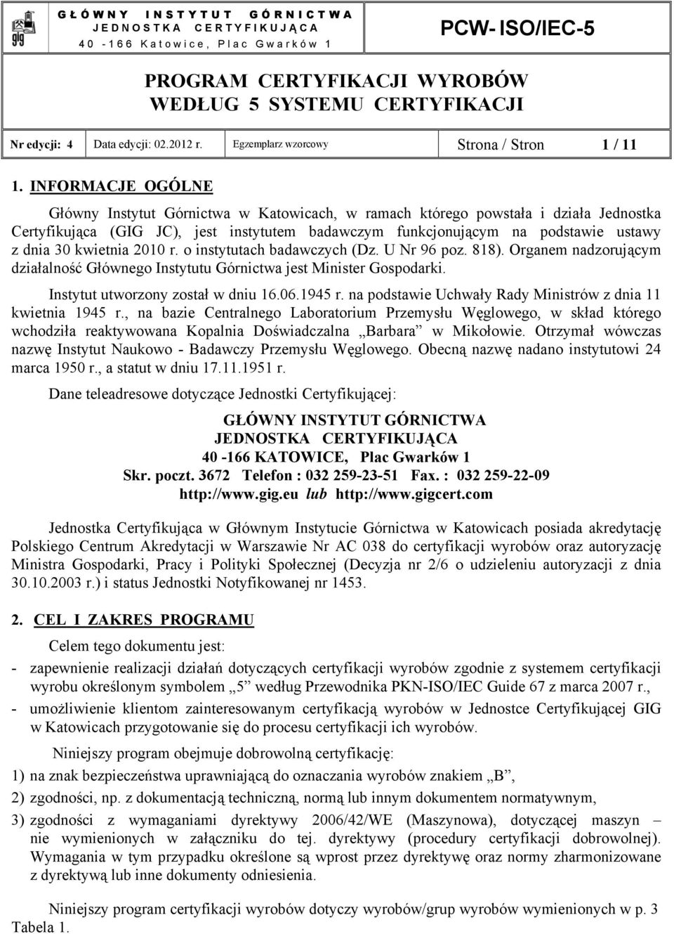 kwietnia 2010 r. o instytutach badawczych (Dz. U Nr 96 poz. 818). Organem nadzorującym działalność Głównego Instytutu Górnictwa jest Minister Gospodarki. Instytut utworzony został w dniu 16.06.1945 r.