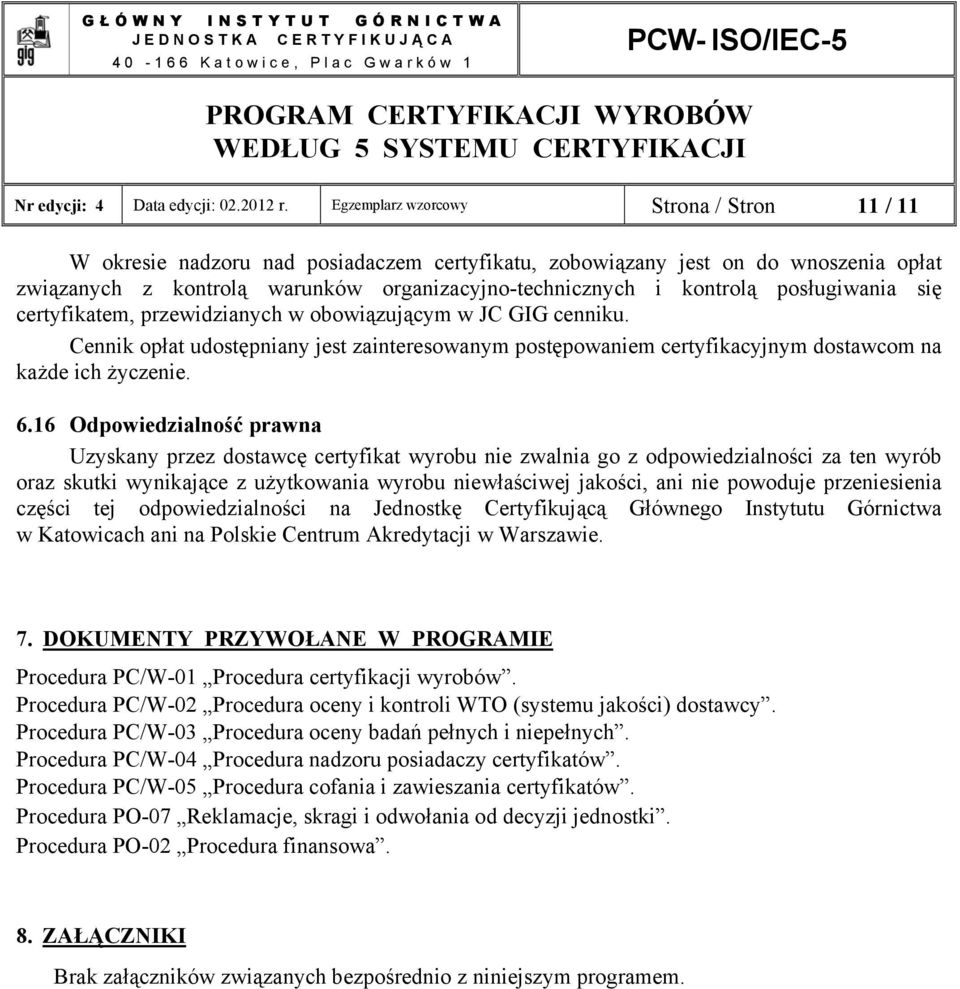 posługiwania się certyfikatem, przewidzianych w obowiązującym w JC GIG cenniku. Cennik opłat udostępniany jest zainteresowanym postępowaniem certyfikacyjnym dostawcom na każde ich życzenie. 6.