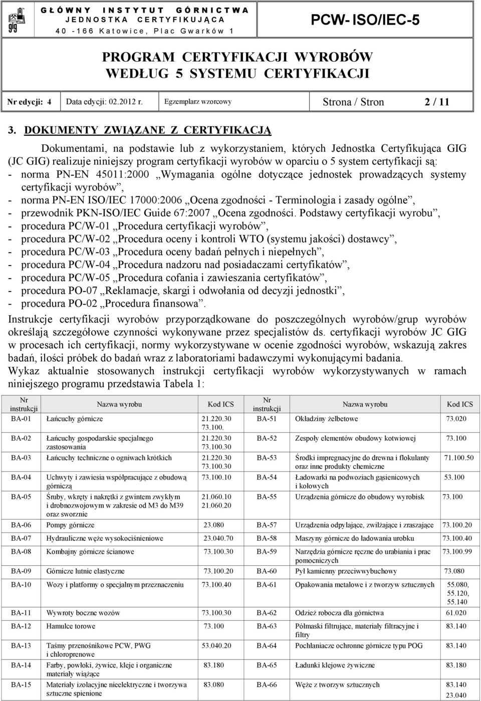 certyfikacji są: - norma PN-EN 45011:2000 Wymagania ogólne dotyczące jednostek prowadzących systemy certyfikacji wyrobów, - norma PN-EN ISO/IEC 17000:2006 Ocena zgodności - Terminologia i zasady