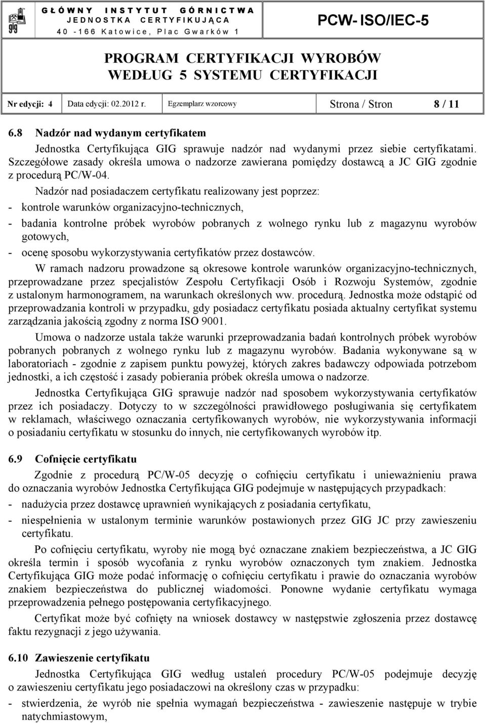 Nadzór nad posiadaczem certyfikatu realizowany jest poprzez: - kontrole warunków organizacyjno-technicznych, - badania kontrolne próbek wyrobów pobranych z wolnego rynku lub z magazynu wyrobów