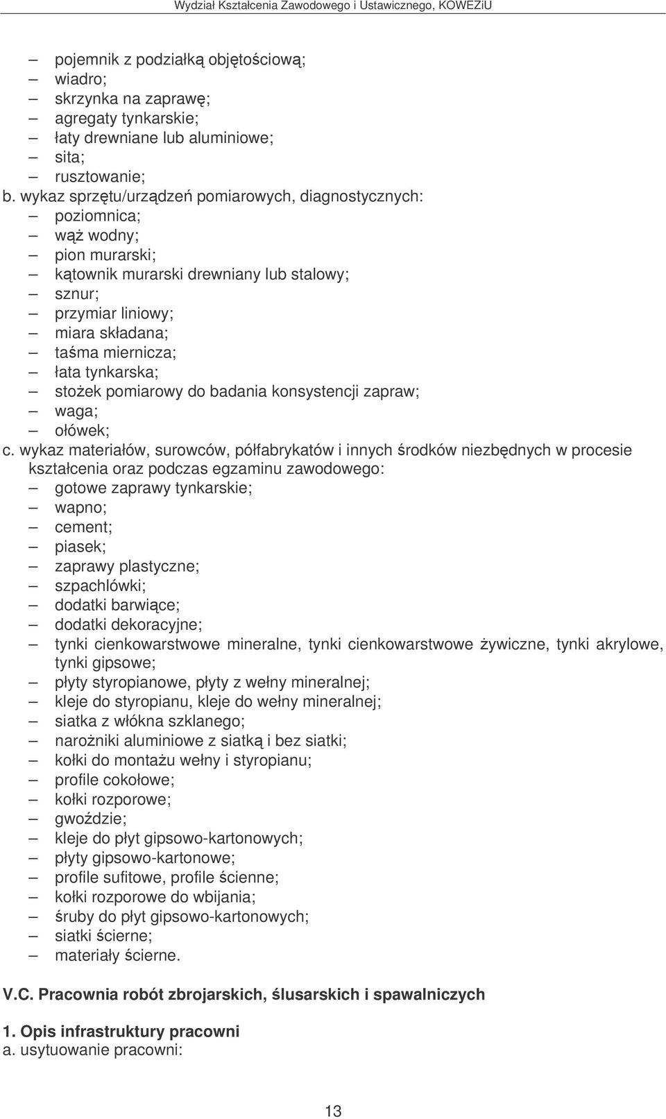 zaprawy plastyczne; szpachlówki; dodatki barwice; dodatki dekoracyjne; tynki cienkowarstwowe mineralne, tynki cienkowarstwowe ywiczne, tynki akrylowe, tynki gipsowe; płyty styropianowe, płyty z wełny