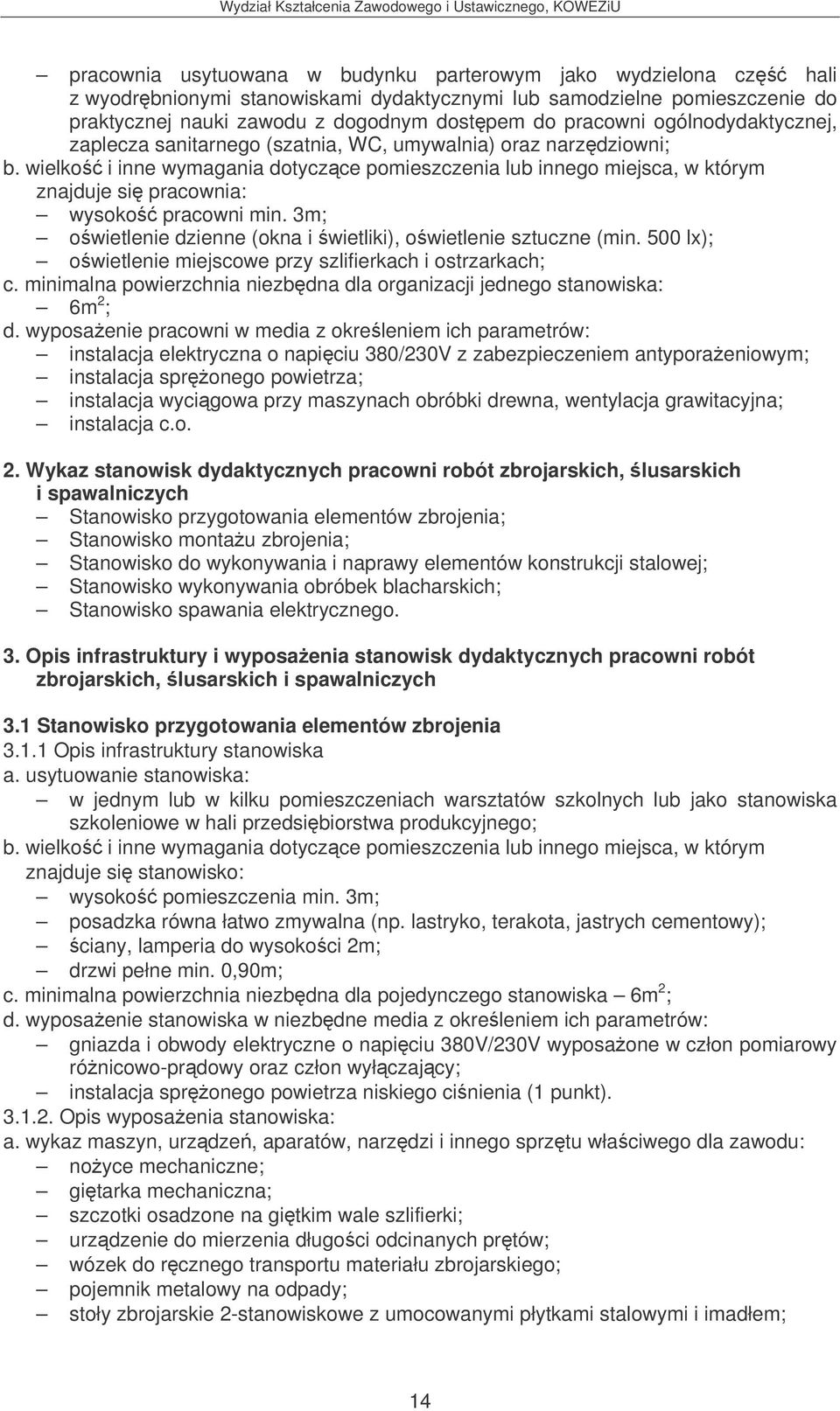 wielko i inne wymagania dotyczce pomieszczenia lub innego miejsca, w którym znajduje si pracownia: wysoko pracowni min. 3m; owietlenie dzienne (okna i wietliki), owietlenie sztuczne (min.