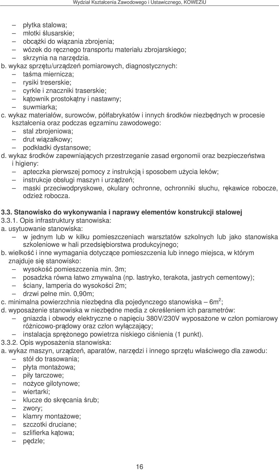 wykaz rodków zapewniajcych przestrzeganie zasad ergonomii oraz bezpieczestwa i higieny: apteczka pierwszej pomocy z instrukcj i sposobem uycia leków; instrukcje obsługi maszyn i urzdze; maski