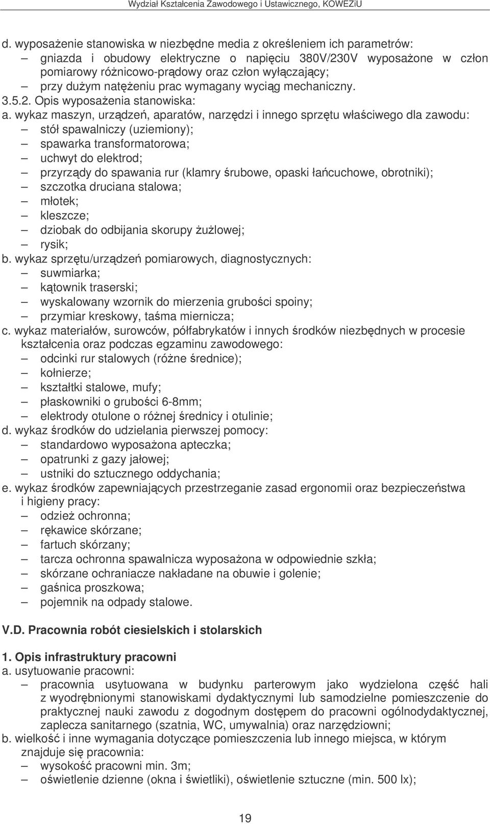 Opis wyposaenia stanowiska: stół spawalniczy (uziemiony); spawarka transformatorowa; uchwyt do elektrod; przyrzdy do spawania rur (klamry rubowe, opaski łacuchowe, obrotniki); szczotka druciana