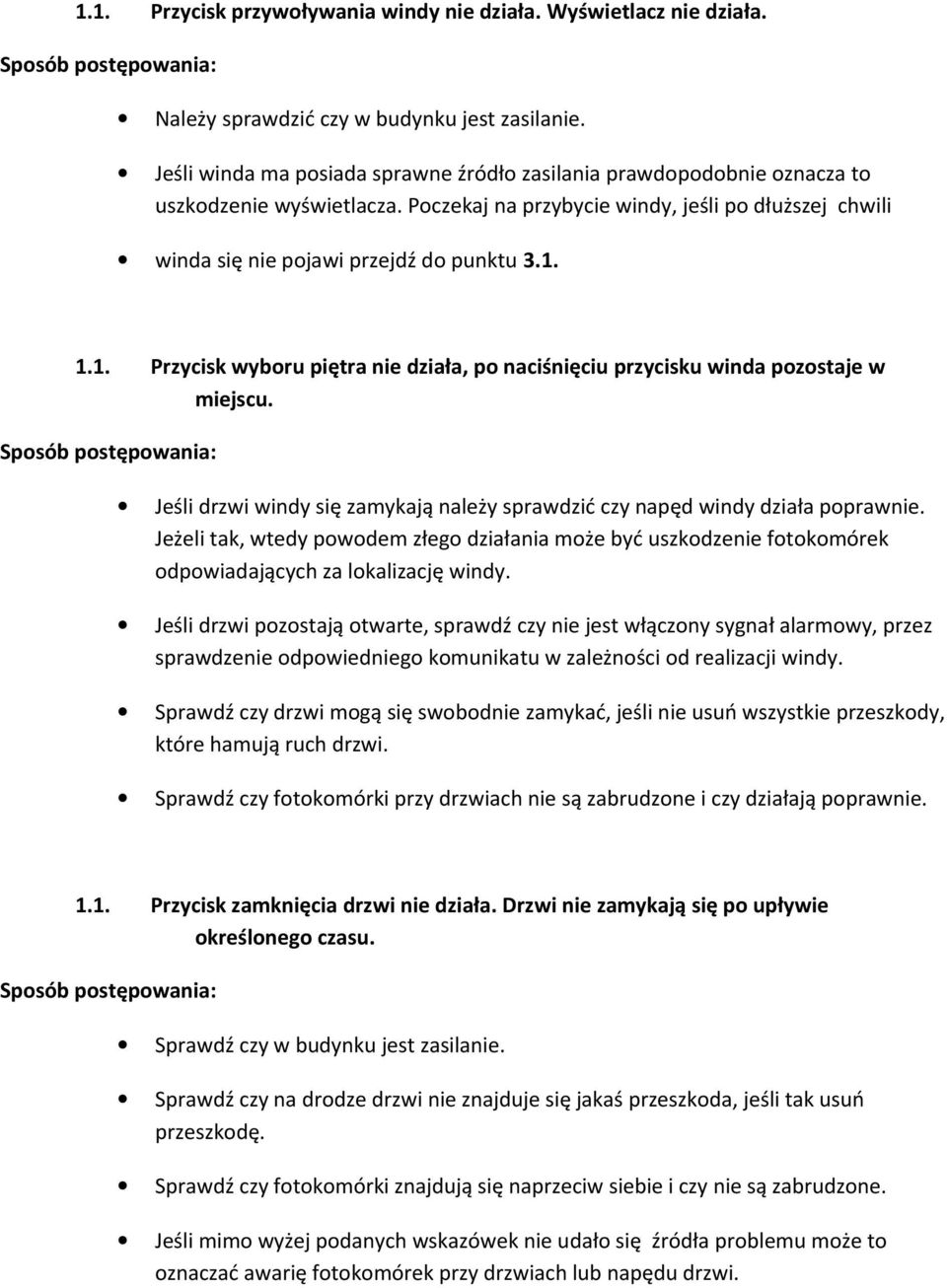 1. Przycisk wyboru piętra nie działa, po naciśnięciu przycisku winda pozostaje w miejscu. Jeśli drzwi windy się zamykają należy sprawdzić czy napęd windy działa poprawnie.