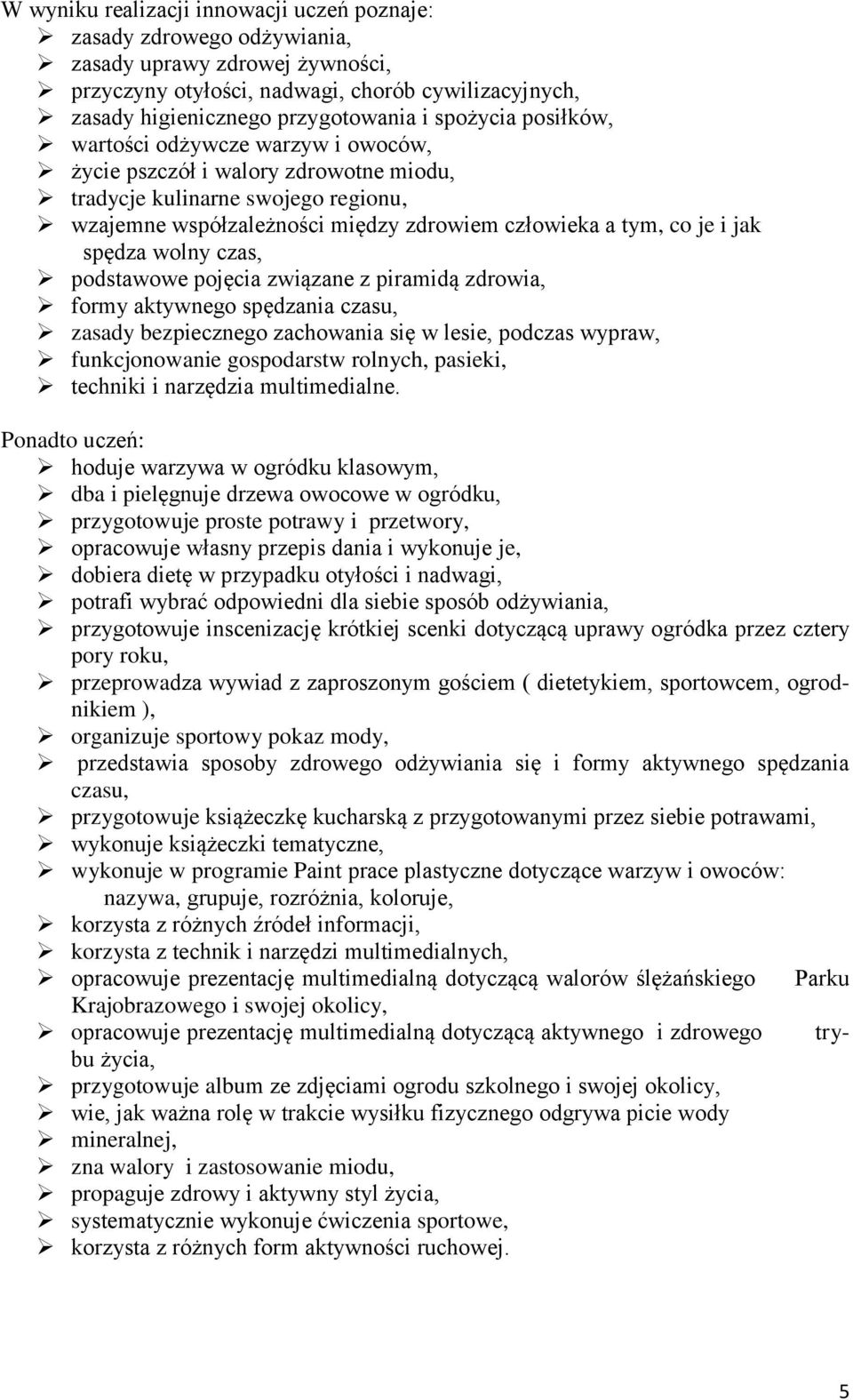 spędza wolny czas, podstawowe pojęcia związane z piramidą zdrowia, formy aktywnego spędzania czasu, zasady bezpiecznego zachowania się w lesie, podczas wypraw, funkcjonowanie gospodarstw rolnych,