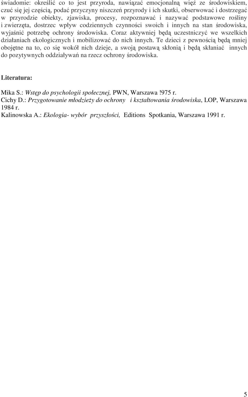 Coraz aktywniej będą uczestniczyć we wszelkich działaniach ekologicznych i mobilizować do nich innych.