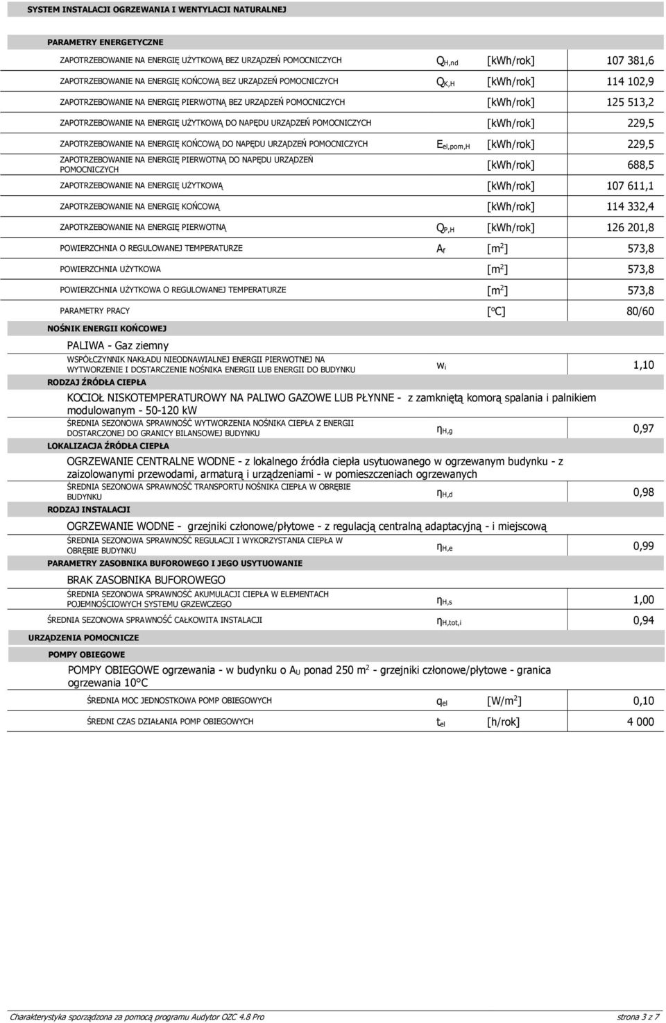 NAPĘDU URZĄDZEŃ POMOCNICZYCH 688,5 ZAPOTRZEBOWANIE NA ENERGIĘ UŻYTKOWĄ 107 611,1 ZAPOTRZEBOWANIE NA ENERGIĘ KOŃCOWĄ 114 332,4 ZAPOTRZEBOWANIE NA ENERGIĘ PIERWOTNĄ Q P,H 126 201,8 POWIERZCHNIA O