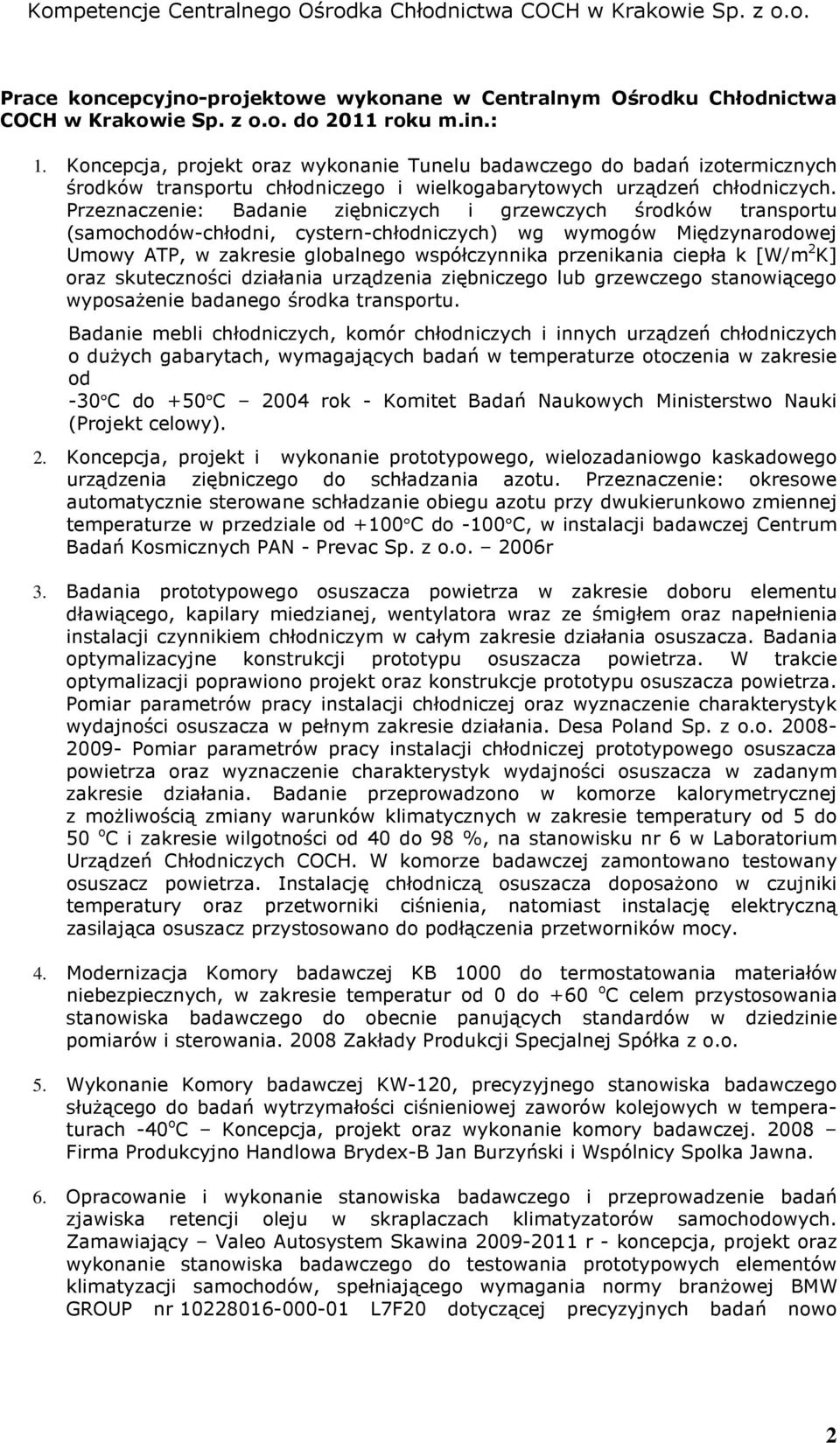 Przeznaczenie: Badanie ziębniczych i grzewczych środków transportu (samochodów-chłodni, cystern-chłodniczych) wg wymogów Międzynarodowej Umowy ATP, w zakresie globalnego współczynnika przenikania