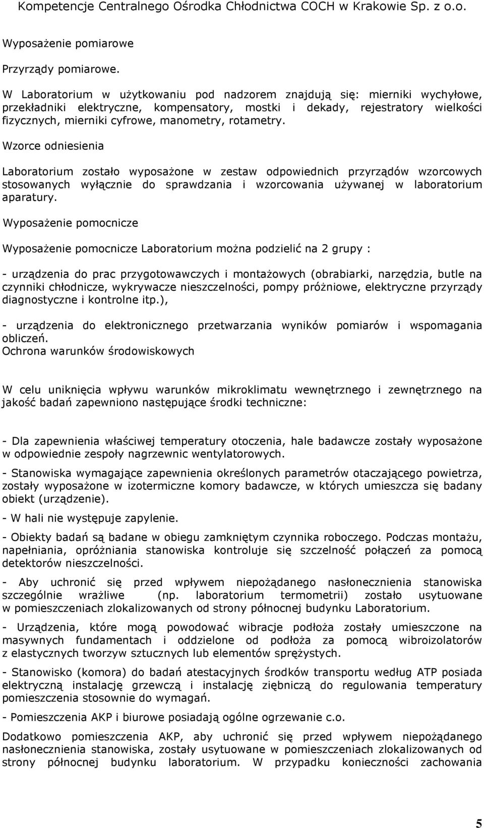 rotametry. Wzorce odniesienia Laboratorium zostało wyposażone w zestaw odpowiednich przyrządów wzorcowych stosowanych wyłącznie do sprawdzania i wzorcowania używanej w laboratorium aparatury.