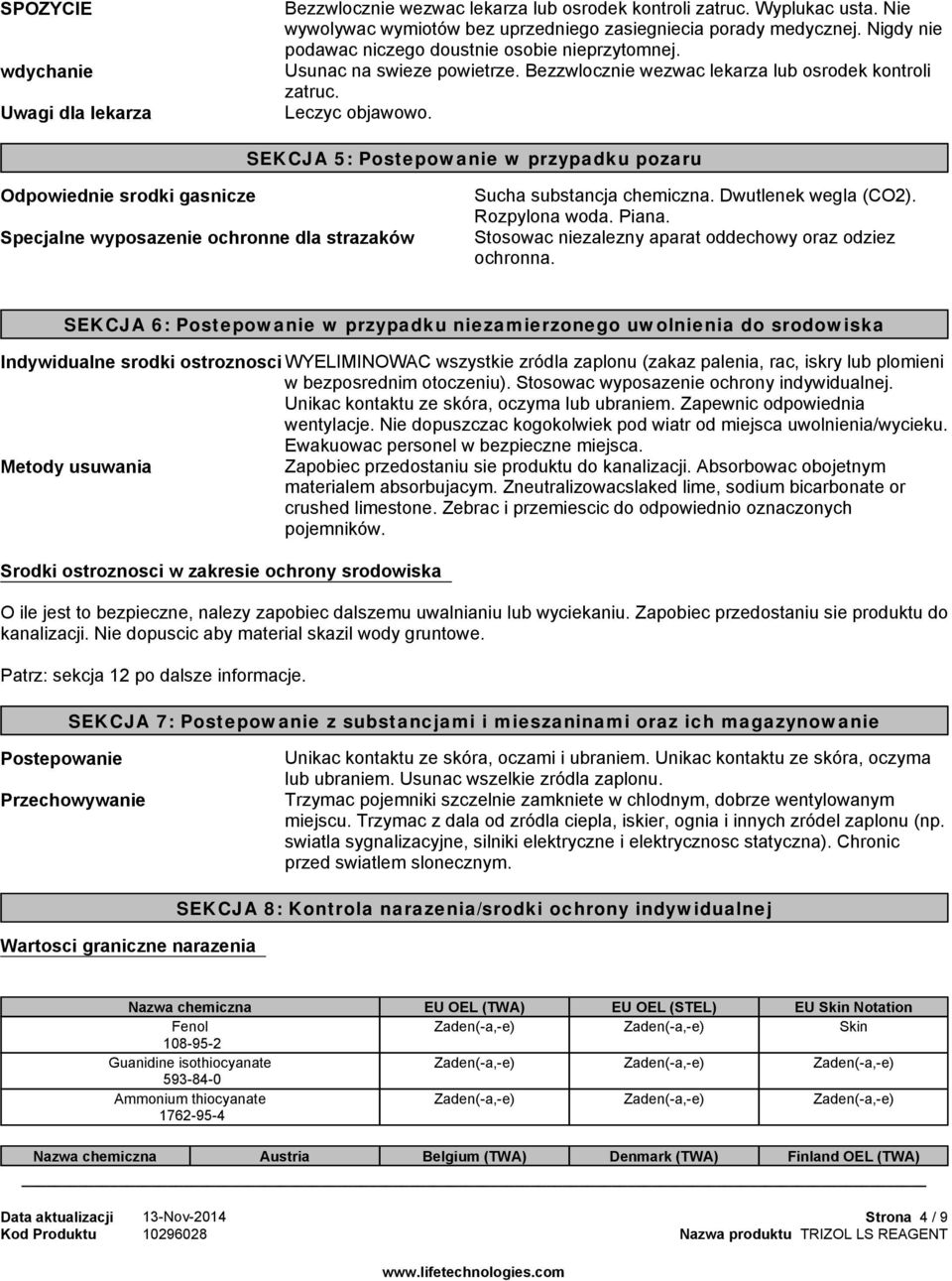 SEKCJA 5: Postepowanie w przypadku pozaru Odpowiednie srodki gasnicze Specjalne wyposazenie ochronne dla strazaków Sucha substancja chemiczna. Dwutlenek wegla (CO2). Rozpylona woda. Piana.