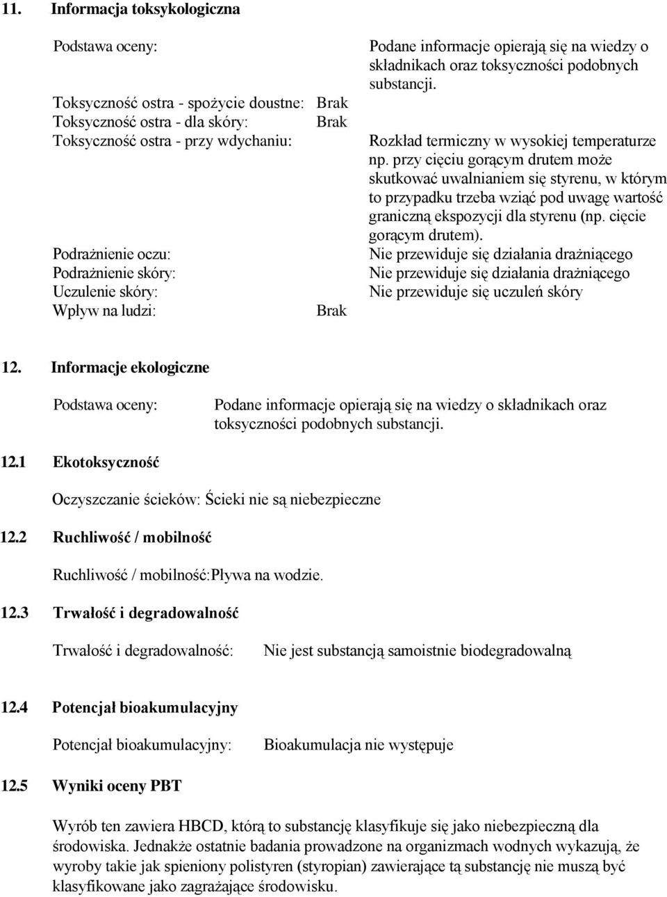 przy cięciu gorącym drutem może skutkować uwalnianiem się styrenu, w którym to przypadku trzeba wziąć pod uwagę wartość graniczną ekspozycji dla styrenu (np. cięcie gorącym drutem).