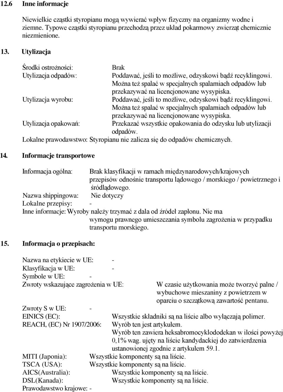 Utylizacja Środki ostrożności: Utylizacja odpadów: Poddawać, jeśli to możliwe, odzyskowi bądź recyklingowi.