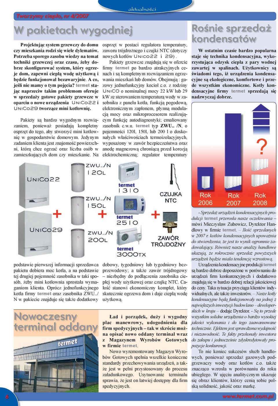 A co, jeśli nie mamy o tym pojęcia? termet stając naprzeciw takim problemom oferuje w sprzedaży gotowe pakiety grzewcze w oparciu o nowe urządzenia UniCo22 i UniCo29 tworzące mini kotłownię.