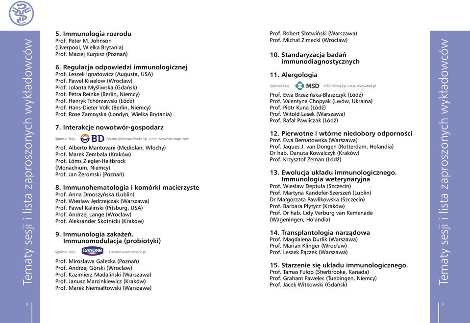 Hans-Dieter Volk (Berlin, Niemcy) Prof. Rose Zamoyska (Londyn, Wielka Brytania) 7. Interakcje nowotwór-gospodarz Sponsor Sesji: Becton Dickinson Polska Sp. z o.o. www.bdeurope.com Prof.