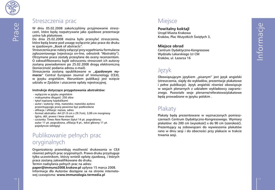 O zakwalifikowaniu bądź odrzuceniu streszczeń ich autorzy zostaną powiadomieni po 25.02.2008 drogą elektroniczną (konieczność podania adresu e-mail).