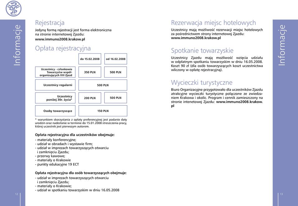 2008 350 PLN 200 PLN 500 PLN od 16.02.2008 500 PLN 500 PLN Rezerwacja miejsc hotelowych Uczestnicy mają możliwość rezerwacji miejsc hotelowych za pośrednictwem strony internetowej Zjazdu: www.