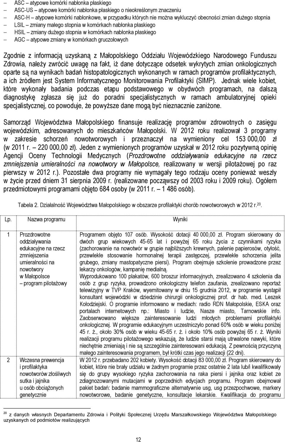 uzyskaną z Małopolskiego Oddziału Wojewódzkiego Narodowego Funduszu Zdrowia, należy zwrócić uwagę na fakt, iż dane dotyczące odsetek wykrytych zmian onkologicznych oparte są na wynikach badań