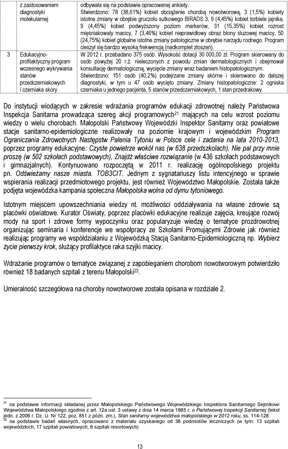 poziom markerów, 3 (5,35%) kobiet rozrost mięśniakowaty macicy, 7 (3,46%) kobiet nieprawidłowy obraz błony śluzowej macicy, 50 (24,75%) kobiet globalne istotne zmiany patologiczne w obrębie narządu