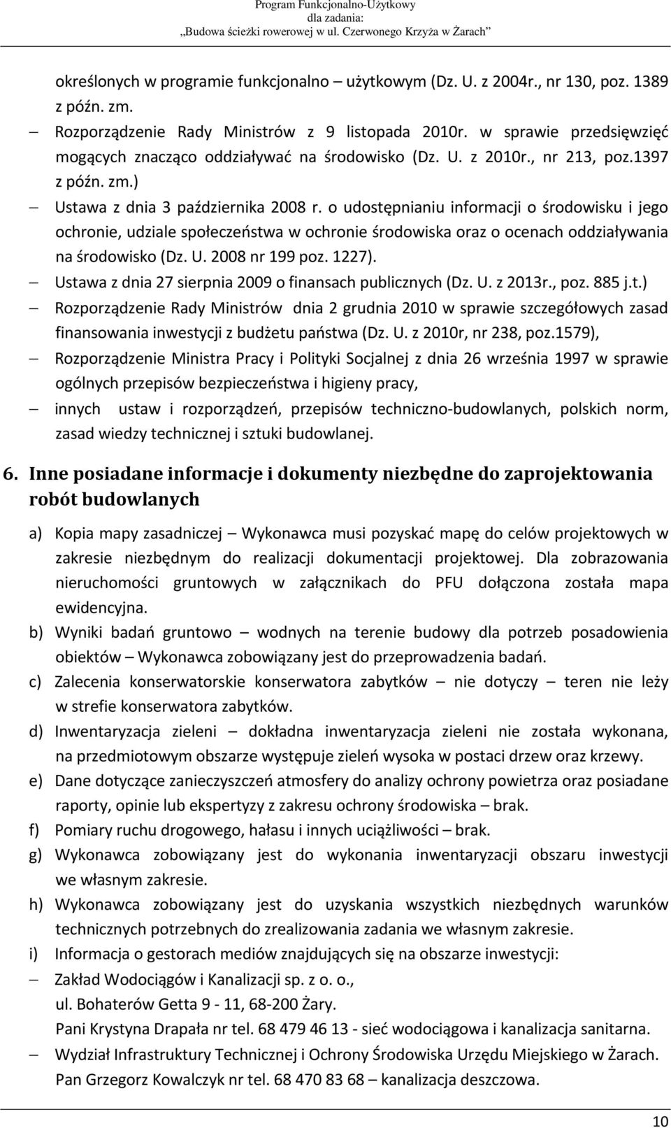 o udostępnianiu informacji o środowisku i jego ochronie, udziale społeczeństwa w ochronie środowiska oraz o ocenach oddziaływania na środowisko (Dz. U. 2008 nr 199 poz. 1227).