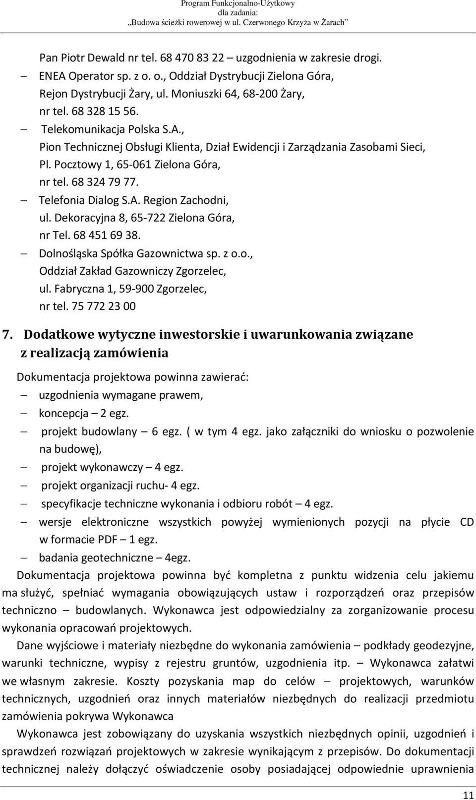 Telefonia Dialog S.A. Region Zachodni, ul. Dekoracyjna 8, 65-722 Zielona Góra, nr Tel. 68 451 69 38. Dolnośląska Spółka Gazownictwa sp. z o.o., Oddział Zakład Gazowniczy Zgorzelec, ul.