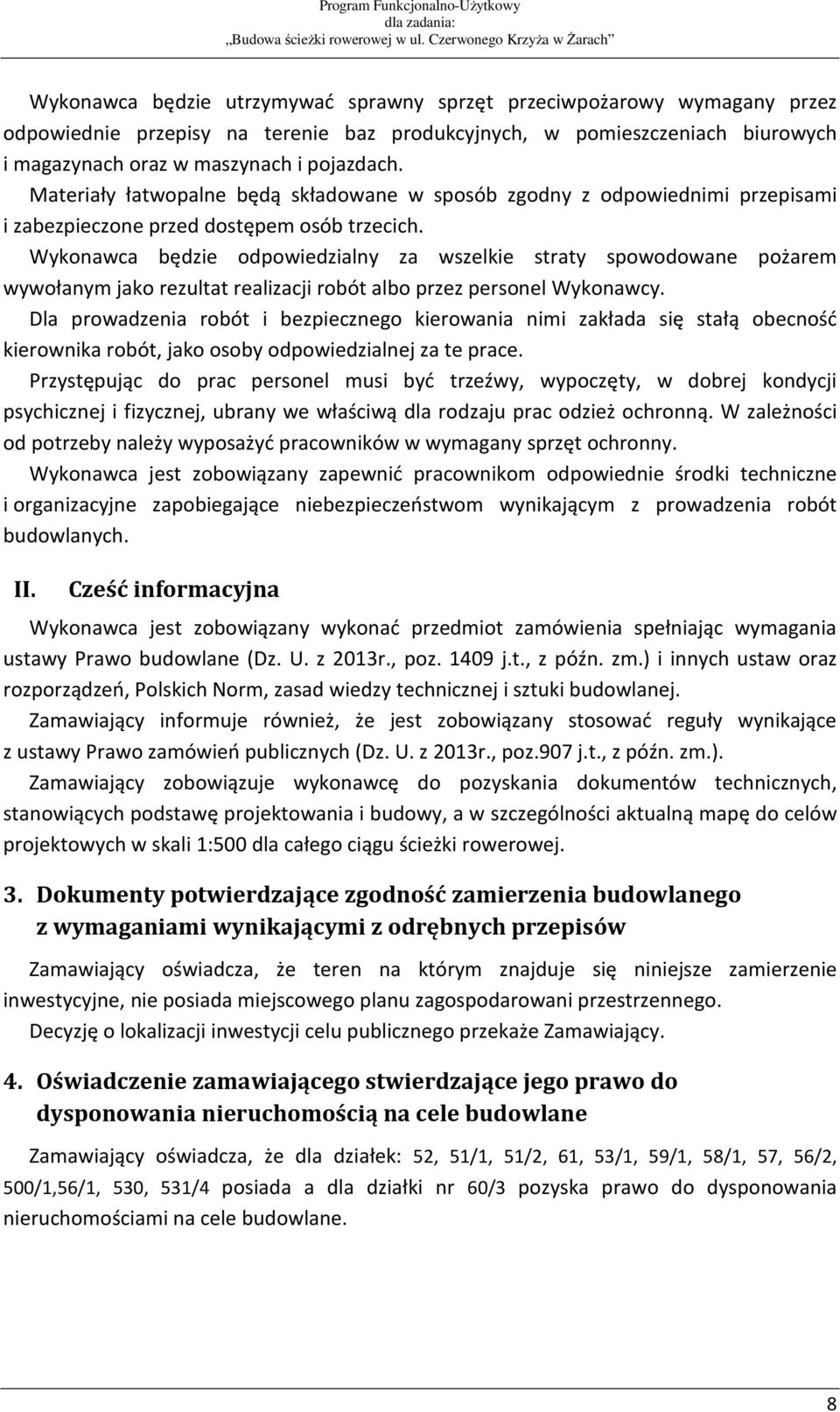 Wykonawca będzie odpowiedzialny za wszelkie straty spowodowane pożarem wywołanym jako rezultat realizacji robót albo przez personel Wykonawcy.