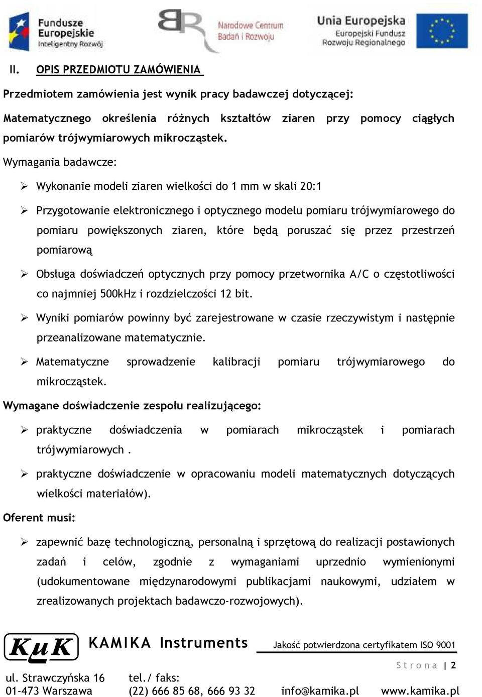 Wymagania badawcze: Wykonanie modeli ziaren wielkości do 1 mm w skali 20:1 Przygotowanie elektronicznego i optycznego modelu pomiaru trójwymiarowego do pomiaru powiększonych ziaren, które będą