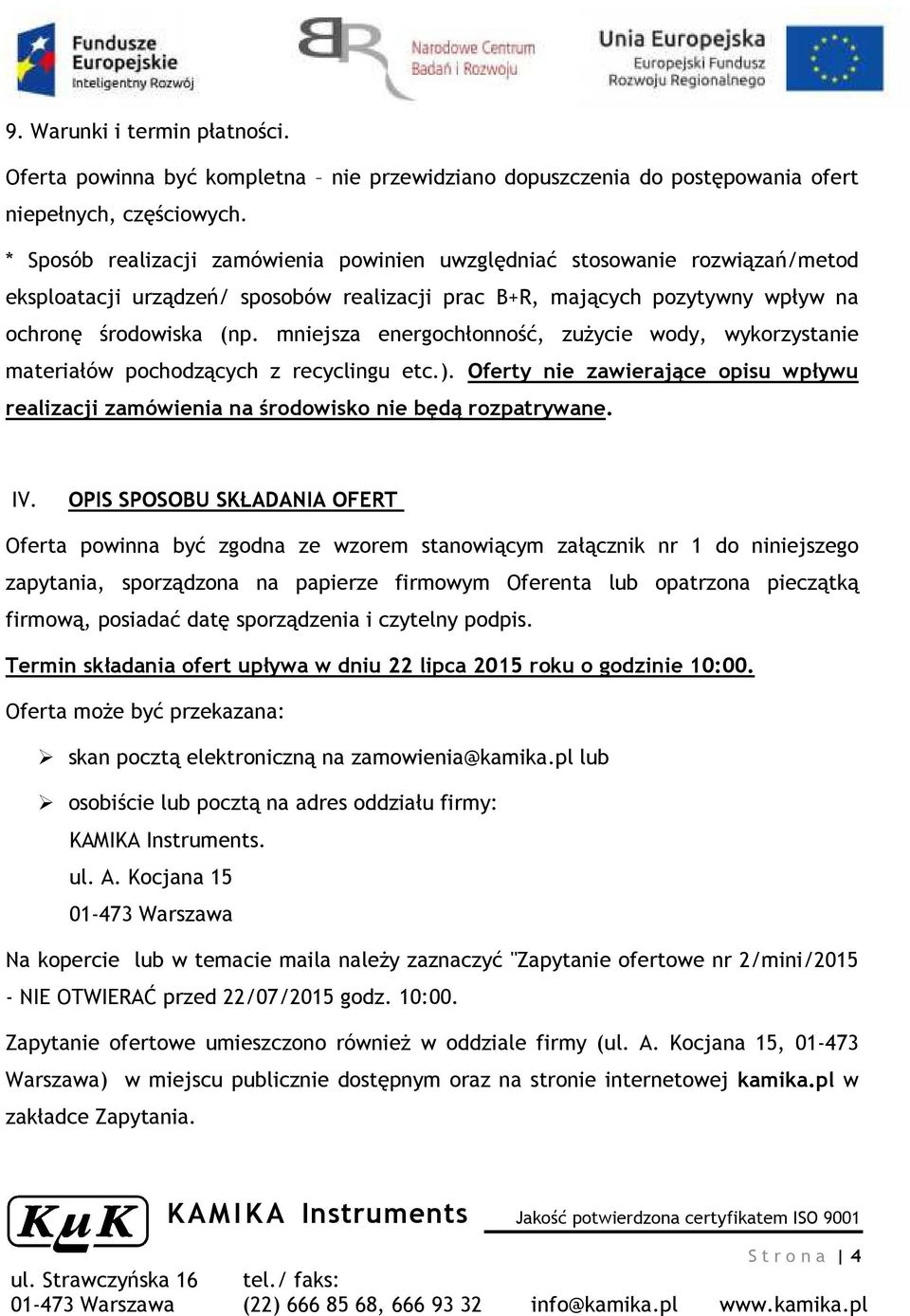 mniejsza energochłonność, zużycie wody, wykorzystanie materiałów pochodzących z recyclingu etc.). Oferty nie zawierające opisu wpływu realizacji zamówienia na środowisko nie będą rozpatrywane. IV.