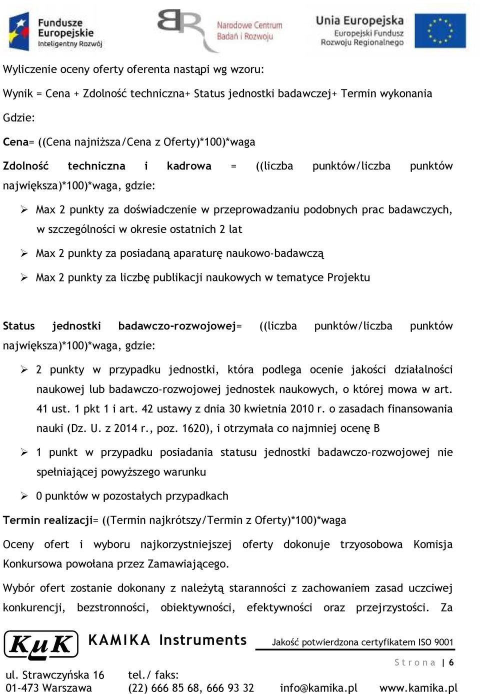 lat Max 2 punkty za posiadaną aparaturę naukowo-badawczą Max 2 punkty za liczbę publikacji naukowych w tematyce Projektu Status jednostki badawczo-rozwojowej= ((liczba punktów/liczba punktów