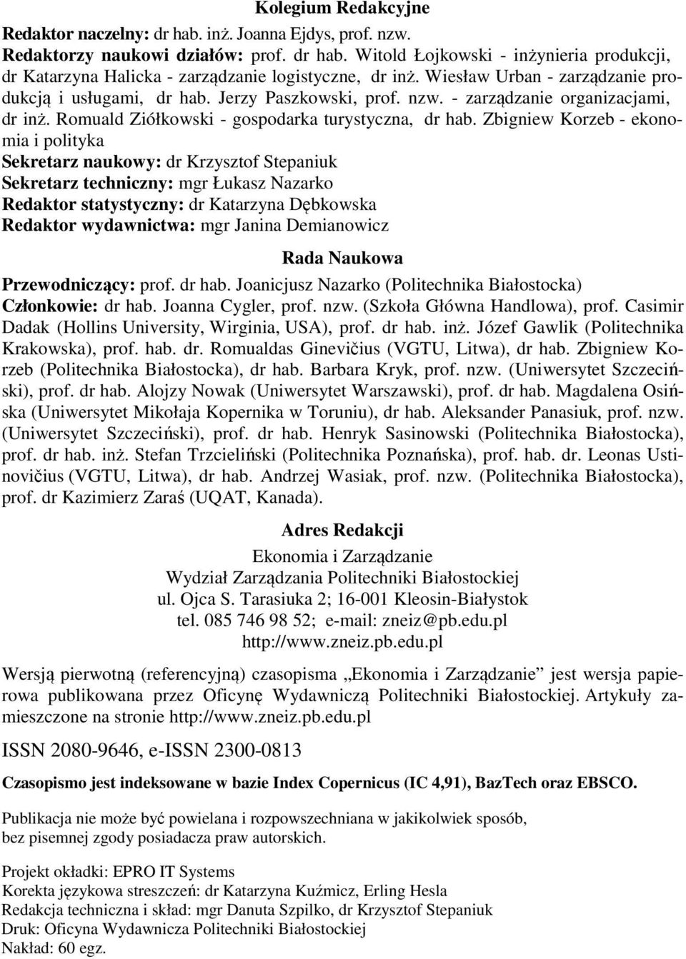 Zbigniew Korzeb - ekonomia i polityka Sekretarz naukowy: dr Krzysztof Stepaniuk Sekretarz techniczny: mgr Łukasz Nazarko Redaktor statystyczny: dr Katarzyna Dębkowska Redaktor wydawnictwa: mgr Janina