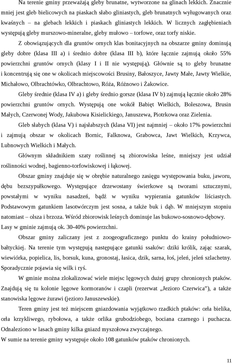 W licznych zagłębieniach występują gleby murszowo-mineralne, gleby mułowo torfowe, oraz torfy niskie.