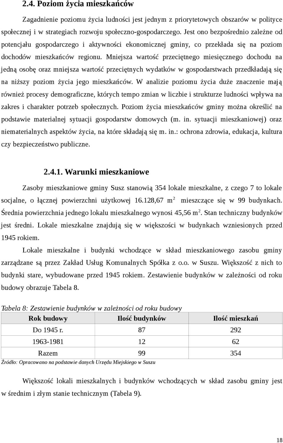 Mniejsza wartość przeciętnego miesięcznego dochodu na jedną osobę oraz mniejsza wartość przeciętnych wydatków w gospodarstwach przedkładają się na niższy poziom życia jego mieszkańców.