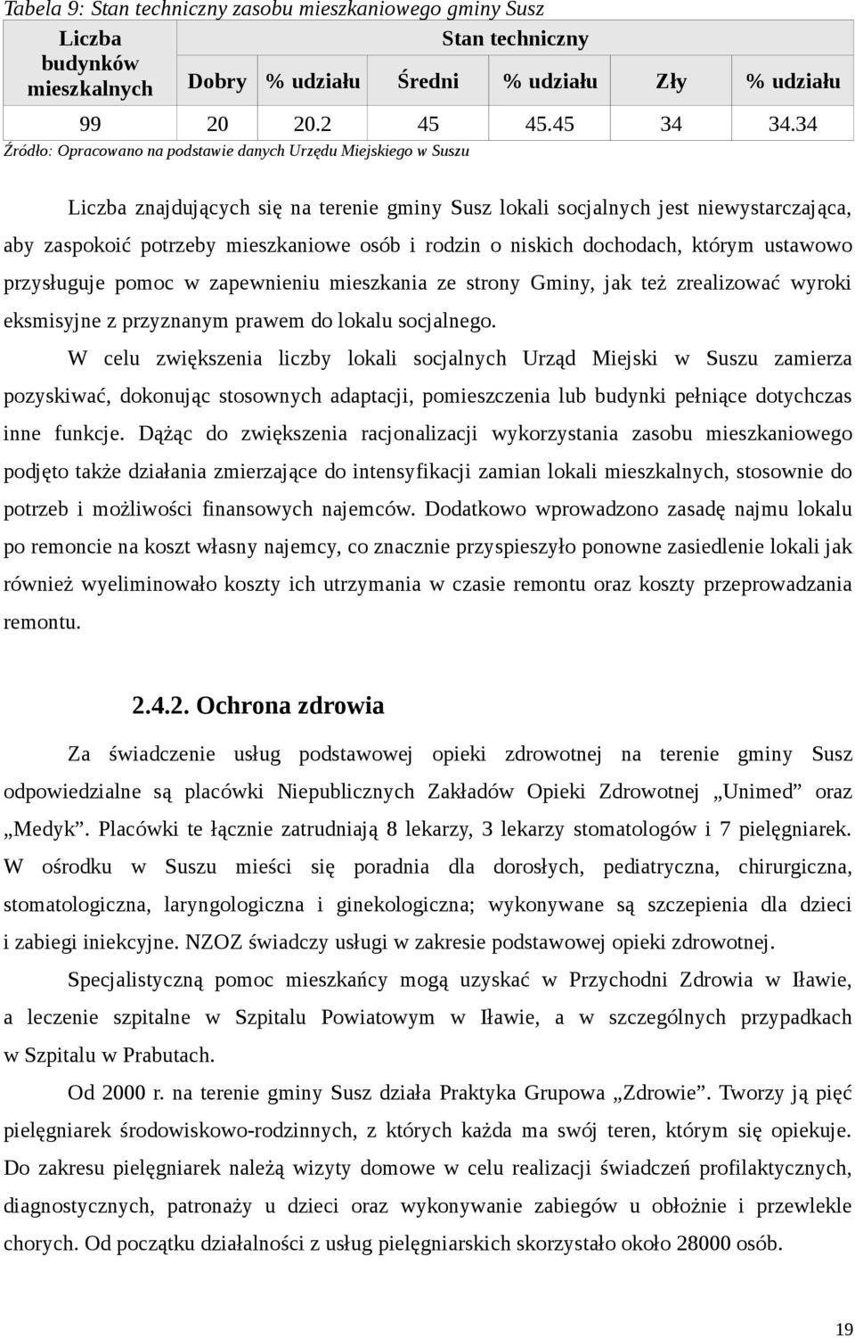 rodzin o niskich dochodach, którym ustawowo przysługuje pomoc w zapewnieniu mieszkania ze strony Gminy, jak też zrealizować wyroki eksmisyjne z przyznanym prawem do lokalu socjalnego.