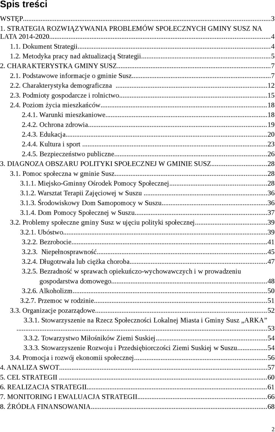 ..18 2.4.2. Ochrona zdrowia...19 2.4.3. Edukacja...20 2.4.4. Kultura i sport...23 2.4.5. Bezpieczeństwo publiczne...26 3. DIAGNOZA OBSZARU POLITYKI SPOŁECZNEJ W GMINIE SUSZ...28 3.1. Pomoc społeczna w gminie Susz.