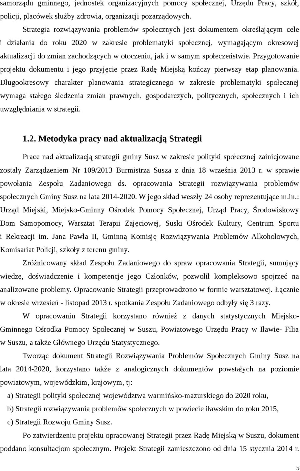 otoczeniu, jak i w samym społeczeństwie. Przygotowanie projektu dokumentu i jego przyjęcie przez Radę Miejską kończy pierwszy etap planowania.