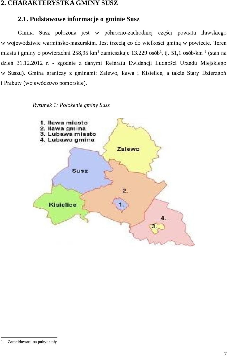 Jest trzecią co do wielkości gminą w powiecie. Teren miasta i gminy o powierzchni 258,95 km 2 zamieszkuje 13.229 osób1, tj.