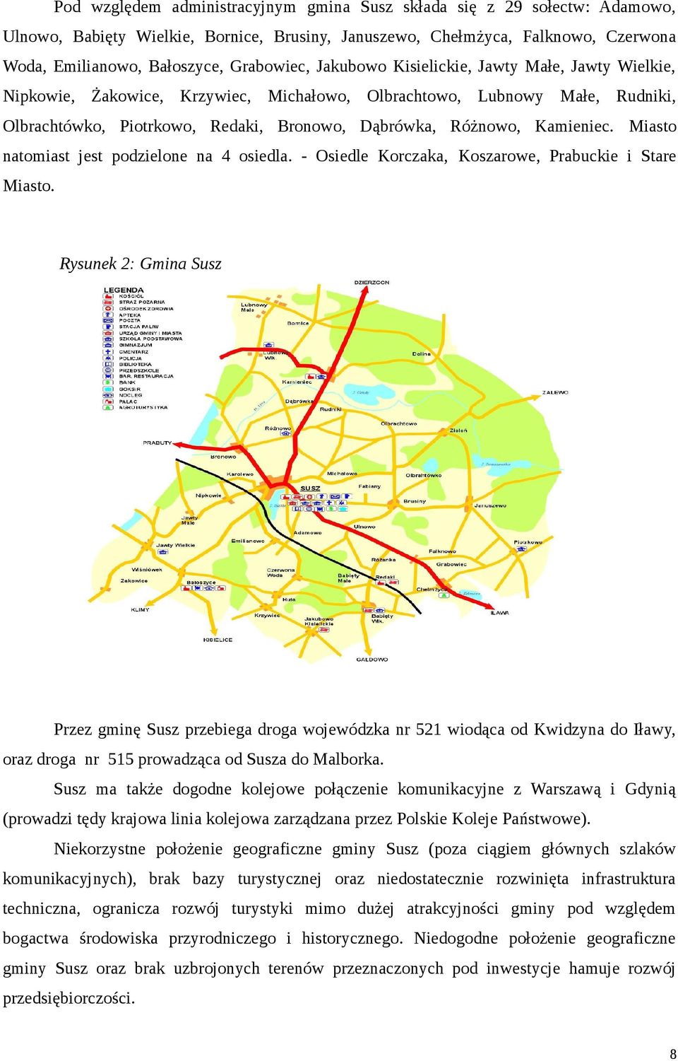 Miasto natomiast jest podzielone na 4 osiedla. - Osiedle Korczaka, Koszarowe, Prabuckie i Stare Miasto.