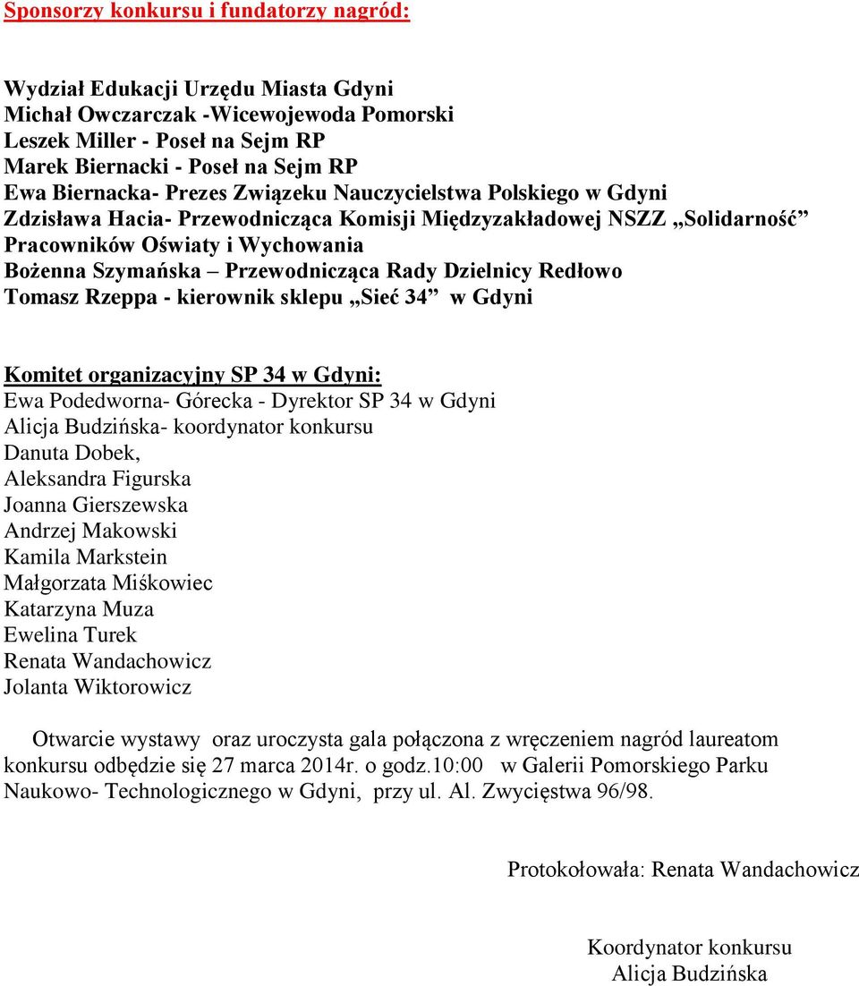 Rady Dzielnicy Redłowo Tomasz Rzeppa - kierownik sklepu Sieć 34 w Gdyni Komitet organizacyjny SP 34 w Gdyni: Ewa Podedworna- Górecka - Dyrektor SP 34 w Gdyni Alicja Budzińska- koordynator konkursu