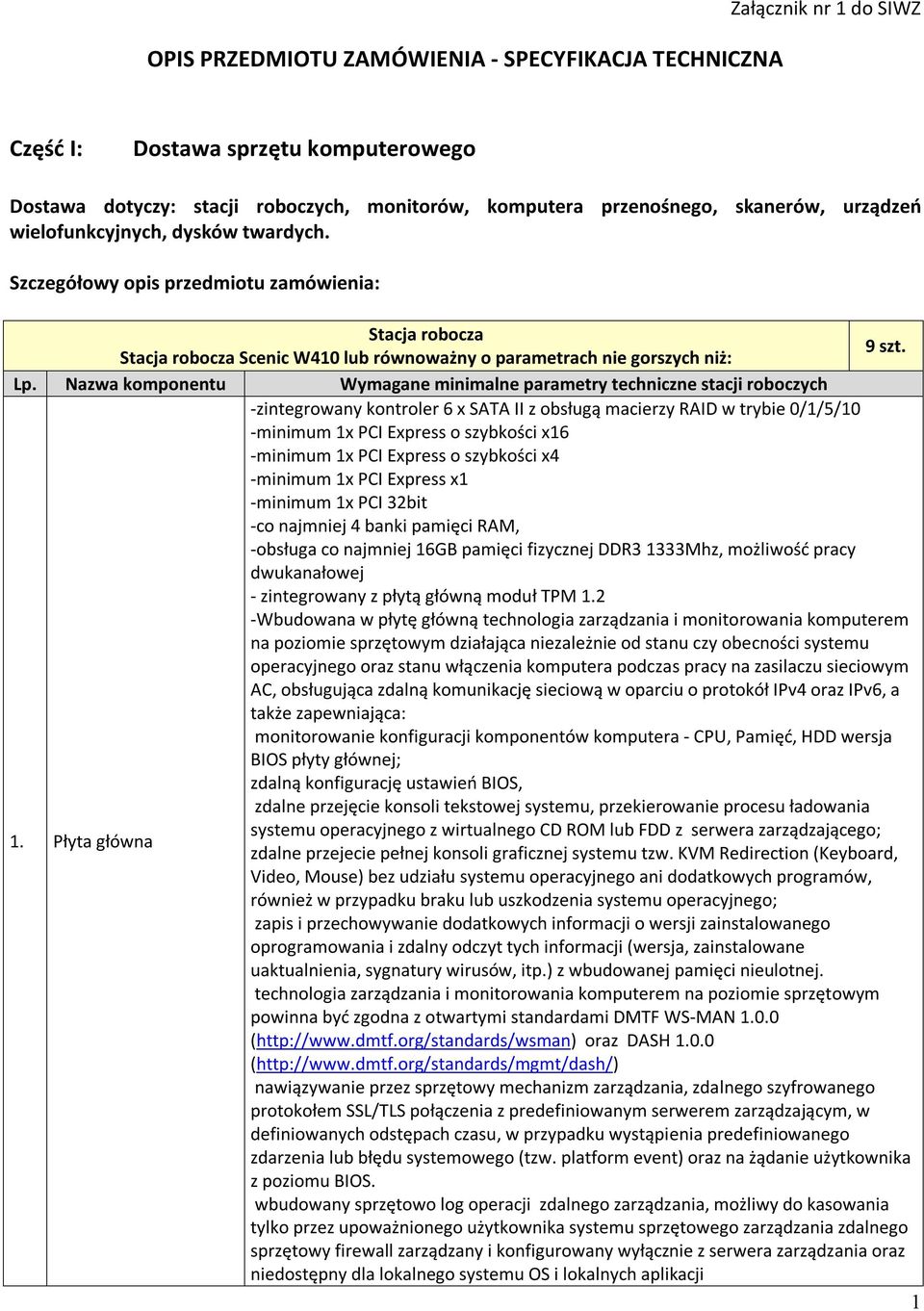 Nazwa komponentu Wymagane minimalne parametry techniczne stacji roboczych -zintegrowany kontroler 6 x SATA II z obsługą macierzy RAID w trybie 0/1/5/10 -minimum 1x PCI Express o szybkości x16