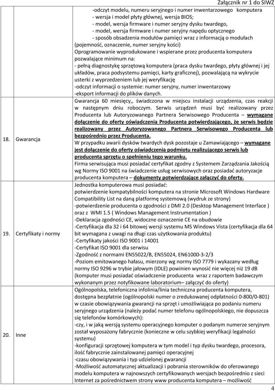 numer seryjny napędu optycznego - sposób obsadzenia modułów pamięci wraz z informacją o modułach (pojemność, oznaczenie, numer seryjny kości) Oprogramowanie wyprodukowane i wspierane przez producenta