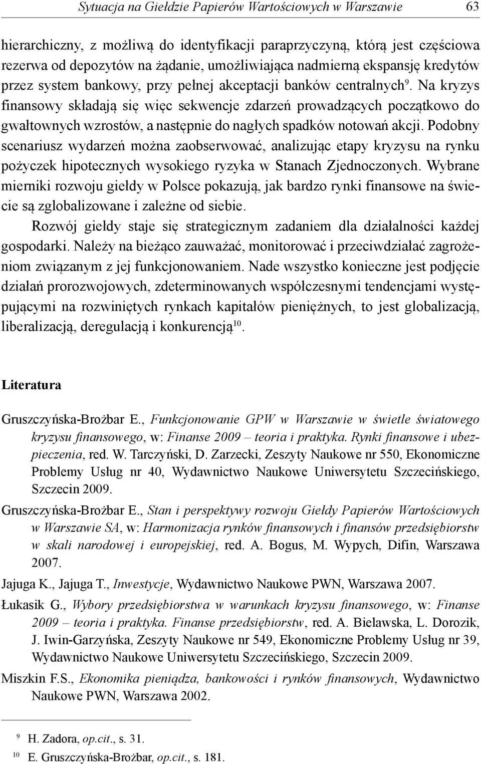 Na kryzys finansowy składają się więc sekwencje zdarzeń prowadzących początkowo do gwałtownych wzrostów, a następnie do nagłych spadków notowań akcji.