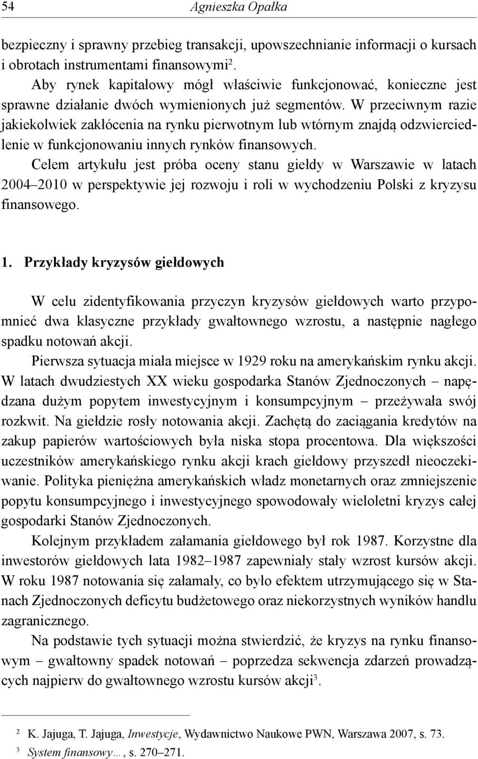 W przeciwnym razie jakiekolwiek zakłócenia na rynku pierwotnym lub wtórnym znajdą odzwierciedlenie w funkcjonowaniu innych rynków finansowych.