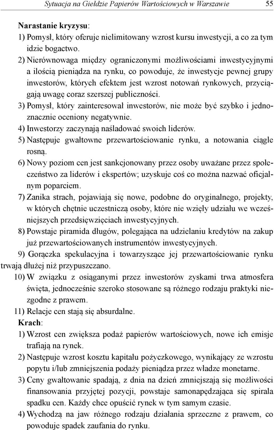 przyciągają uwagę coraz szerszej publiczności. 3) Pomysł, który zainteresował inwestorów, nie może być szybko i jednoznacznie oceniony negatywnie. 4) Inwestorzy zaczynają naśladować swoich liderów.