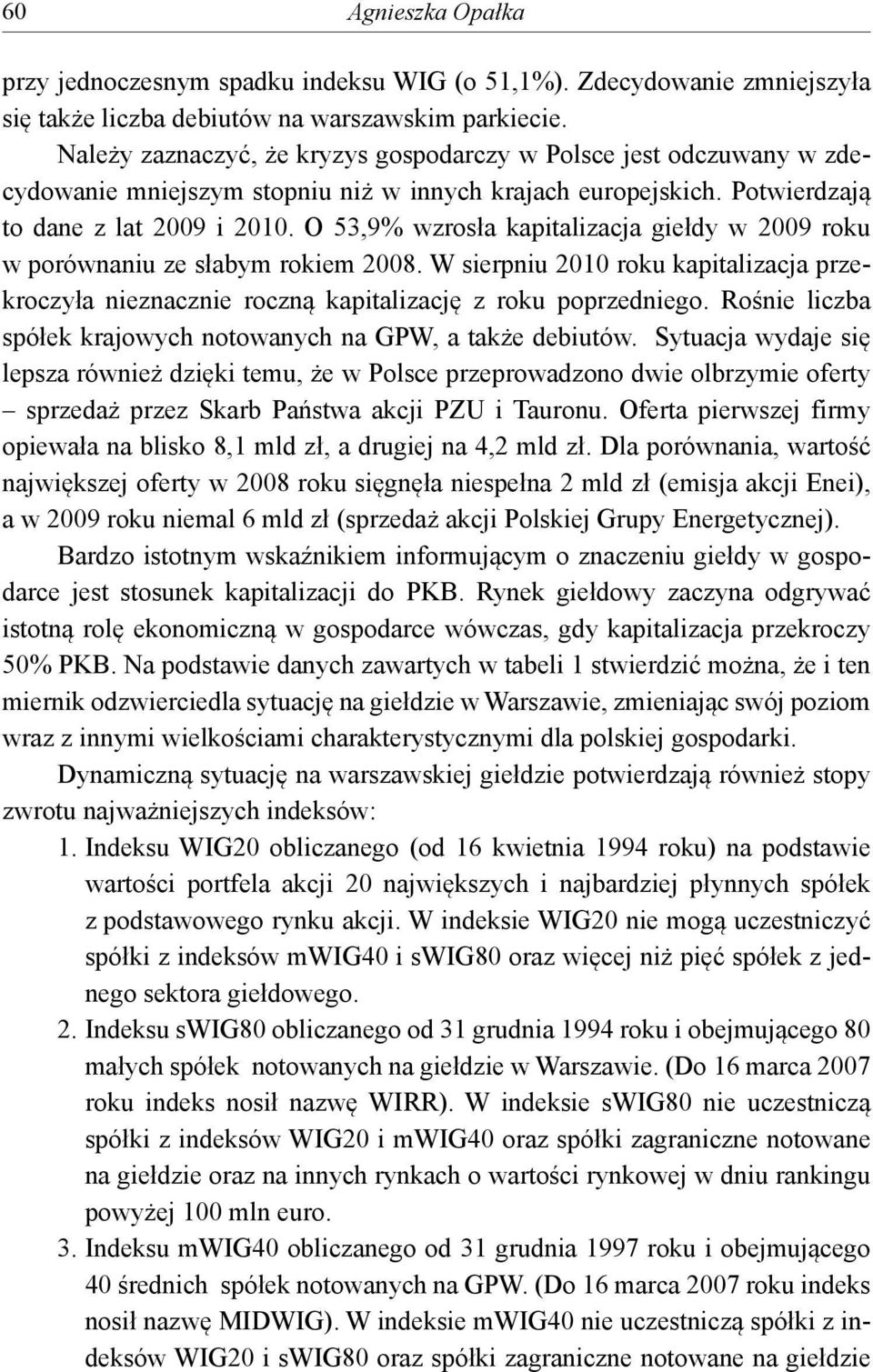 O 53,9% wzrosła kapitalizacja giełdy w 2009 roku w porównaniu ze słabym rokiem 2008. W sierpniu 2010 roku kapitalizacja przekroczyła nieznacznie roczną kapitalizację z roku poprzedniego.