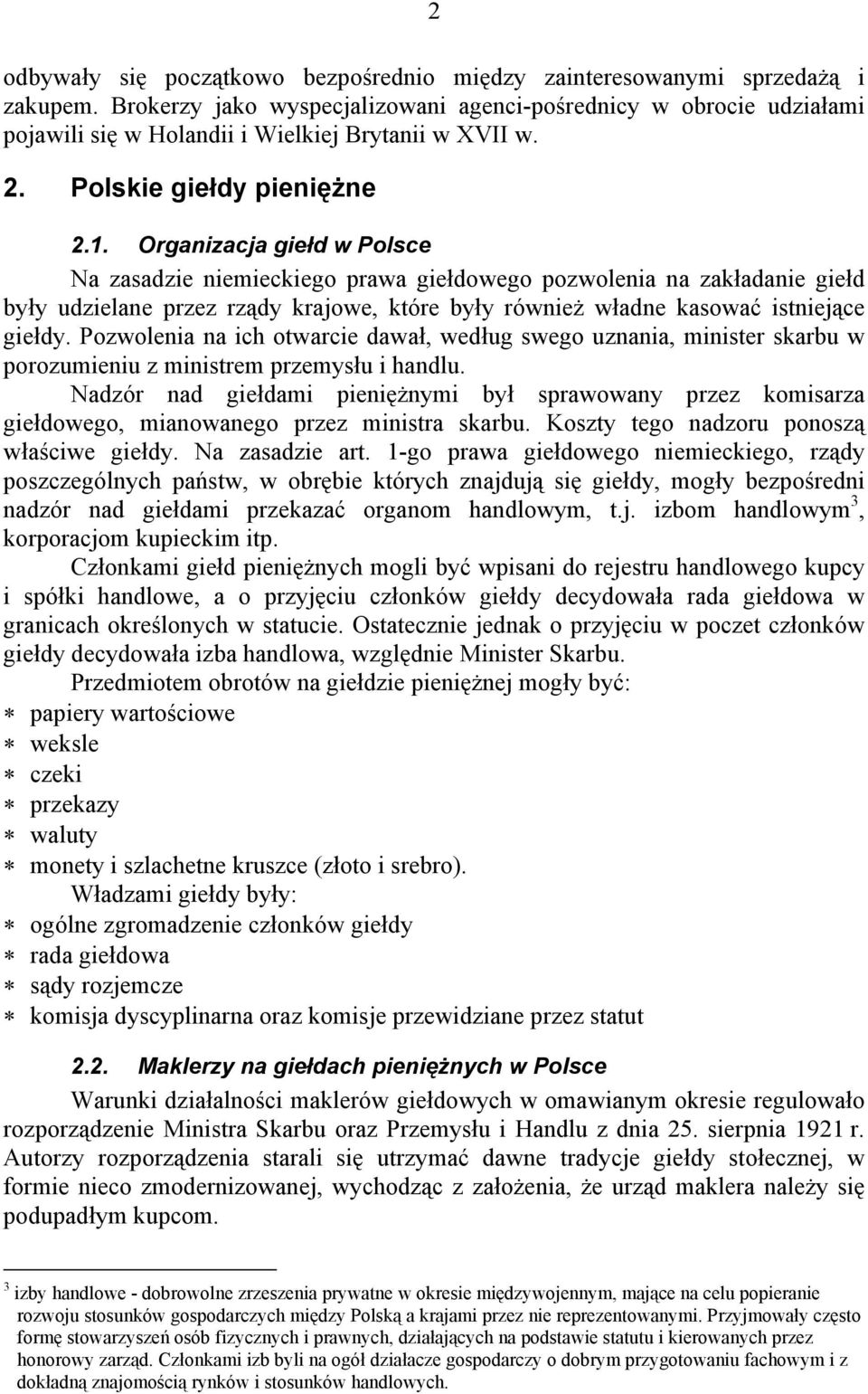 Organizacja giełd w Polsce Na zasadzie niemieckiego prawa giełdowego pozwolenia na zakładanie giełd były udzielane przez rządy krajowe, które były również władne kasować istniejące giełdy.