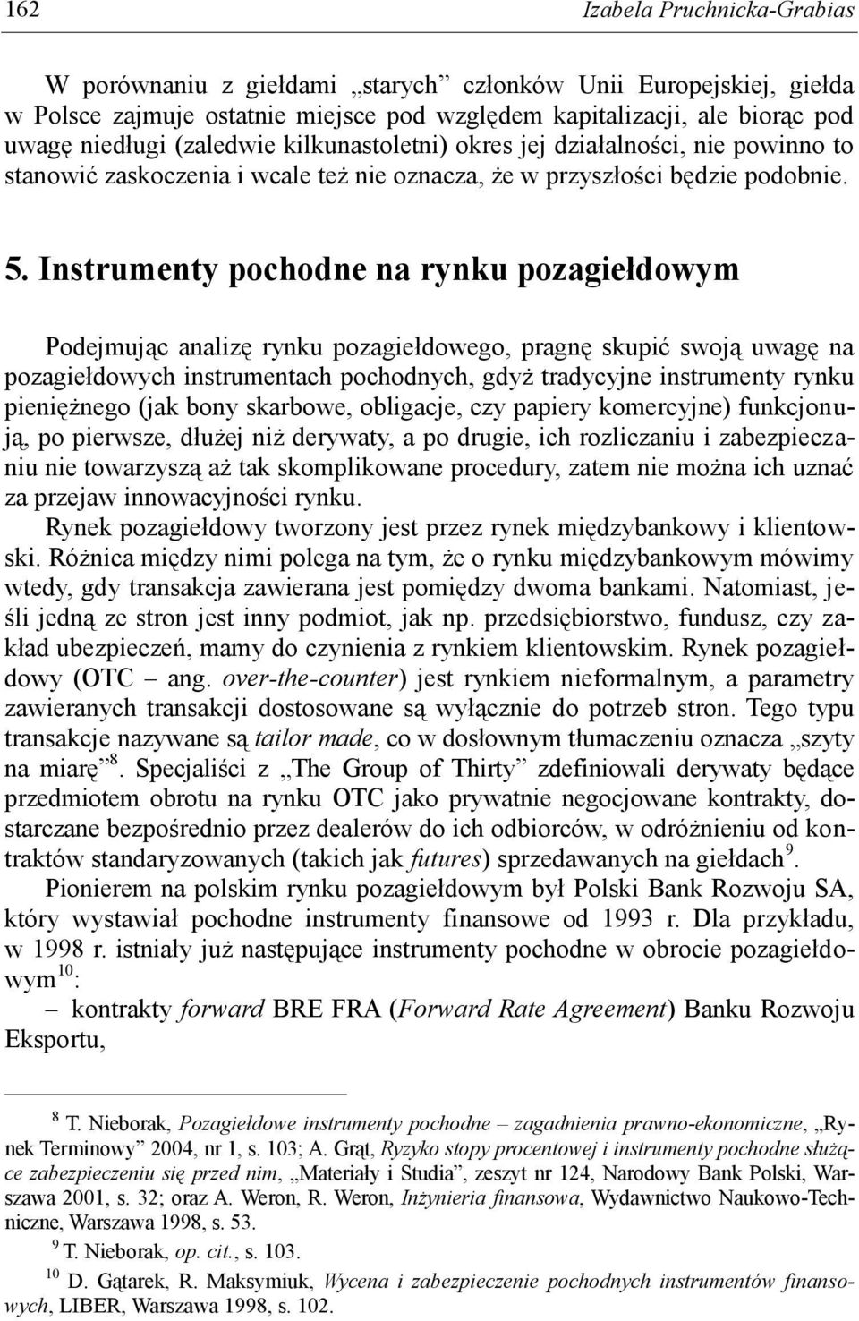 Instrumenty pochodne na rynku pozagiełdowym Podejmując analizę rynku pozagiełdowego, pragnę skupić swoją uwagę na pozagiełdowych instrumentach pochodnych, gdyż tradycyjne instrumenty rynku