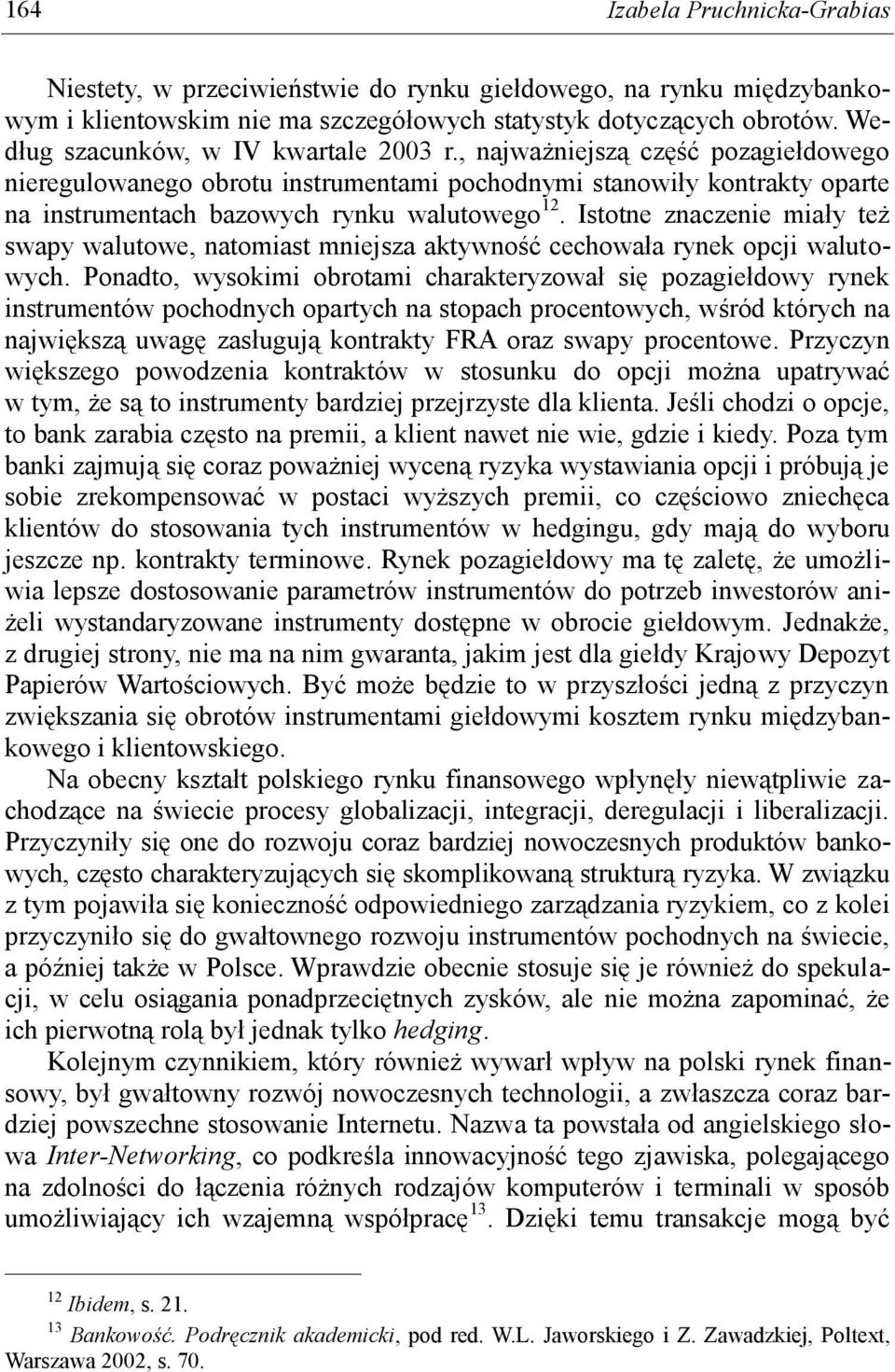 Istotne znaczenie miały też swapy walutowe, natomiast mniejsza aktywność cechowała rynek opcji walutowych.