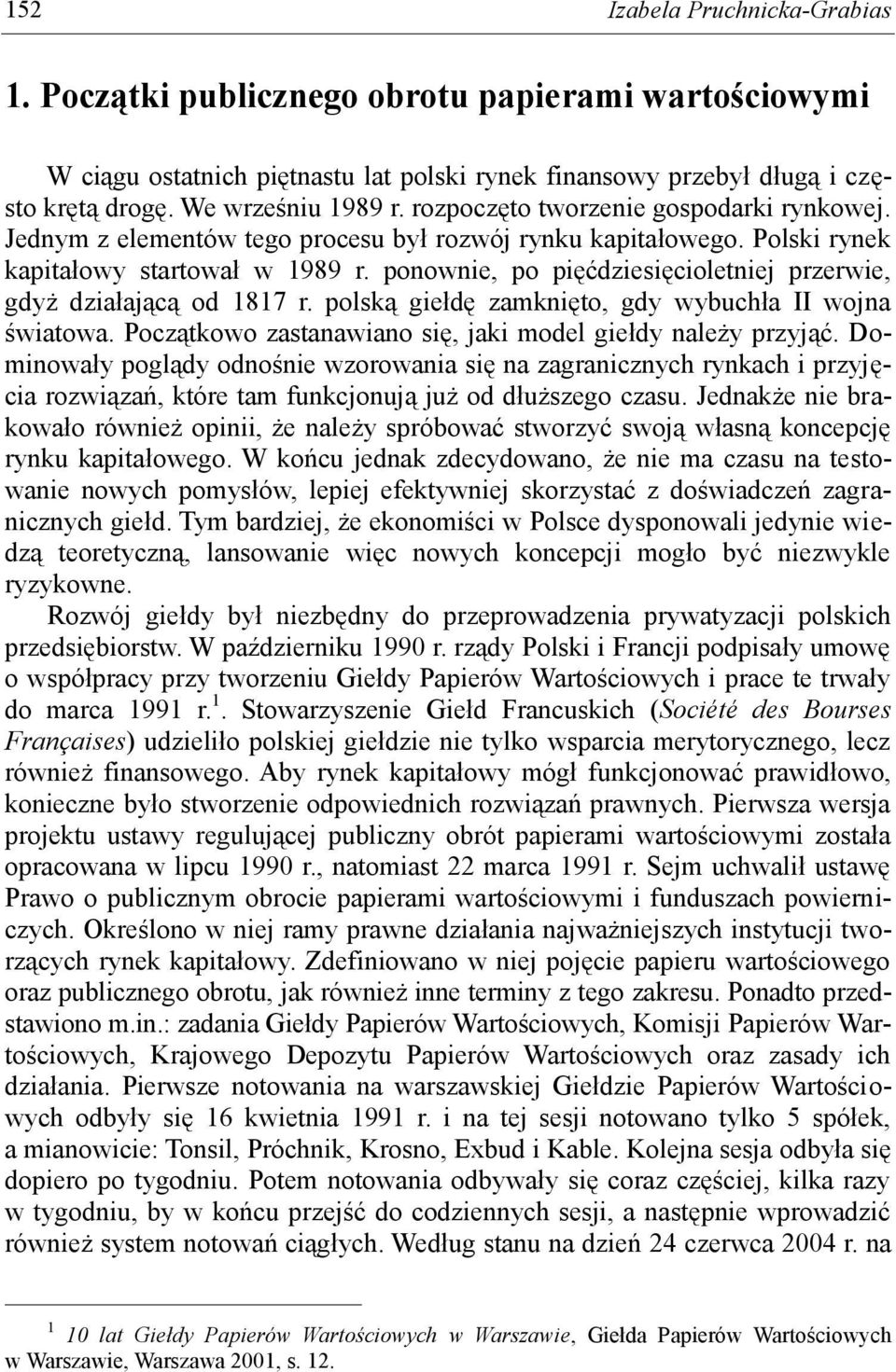 ponownie, po pięćdziesięcioletniej przerwie, gdyż działającą od 1817 r. polską giełdę zamknięto, gdy wybuchła II wojna światowa. Początkowo zastanawiano się, jaki model giełdy należy przyjąć.