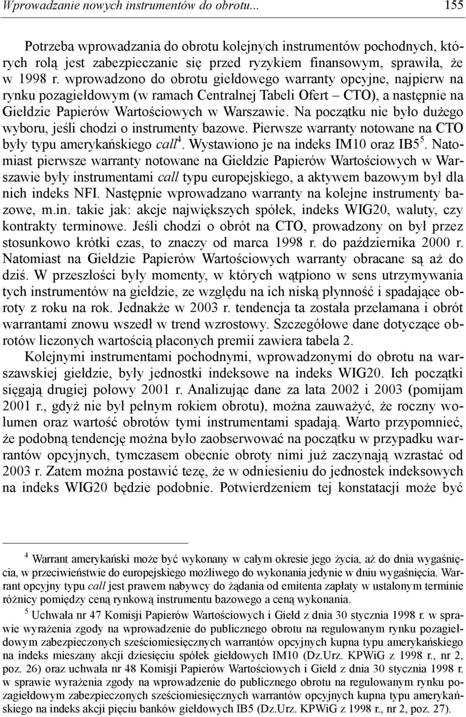 wprowadzono do obrotu giełdowego warranty opcyjne, najpierw na rynku pozagiełdowym (w ramach Centralnej Tabeli Ofert CTO), a następnie na Giełdzie Papierów Wartościowych w Warszawie.